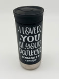I Loved You at Your Darkest – Romans 5:8 Black Tumbler